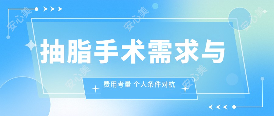 抽脂手术需求与费用考量 个人条件对杭州抽脂手术费用影响大吗