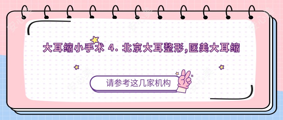 大耳缩小手术 4. 北京大耳整形,医美大耳缩小 2. 北京大耳缩小价格