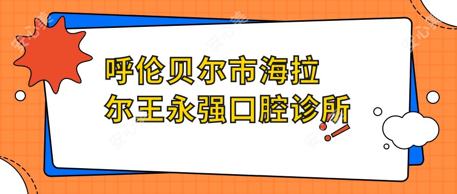 呼伦贝尔市海拉尔王永强口腔诊所