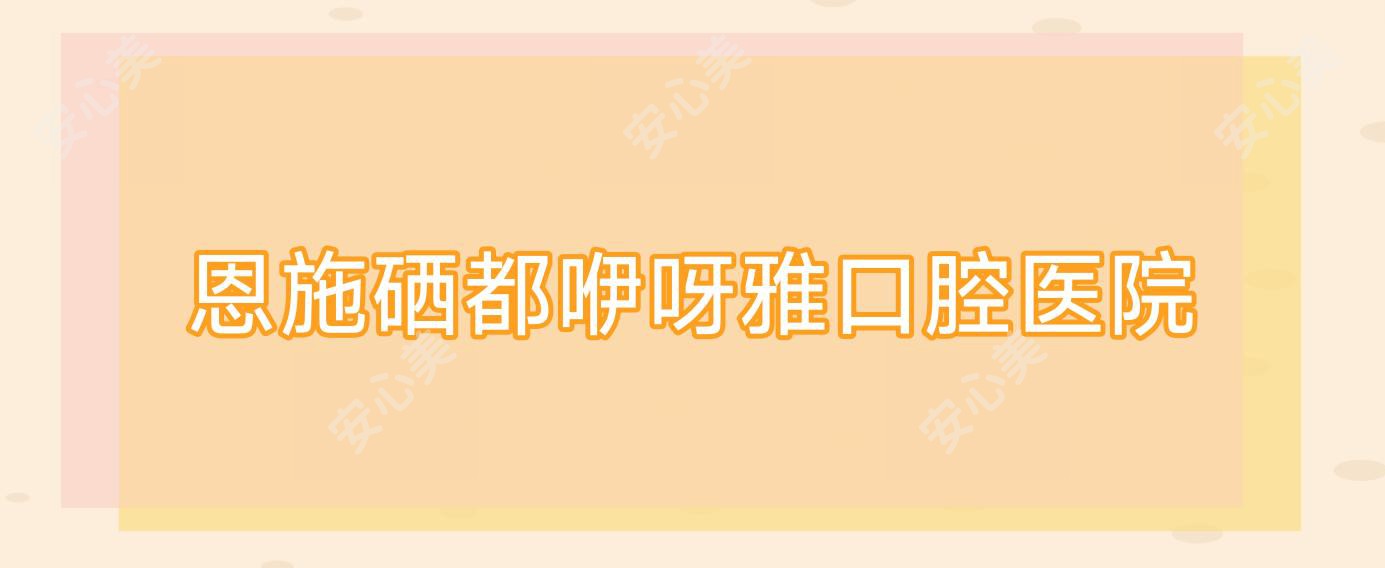 恩施硒都咿呀雅口腔医院