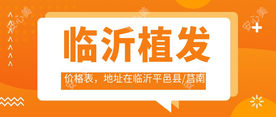 临沂植发价格表,地址在临沂平邑县/莒南县/蒙阴县植发价格在8959-86090元