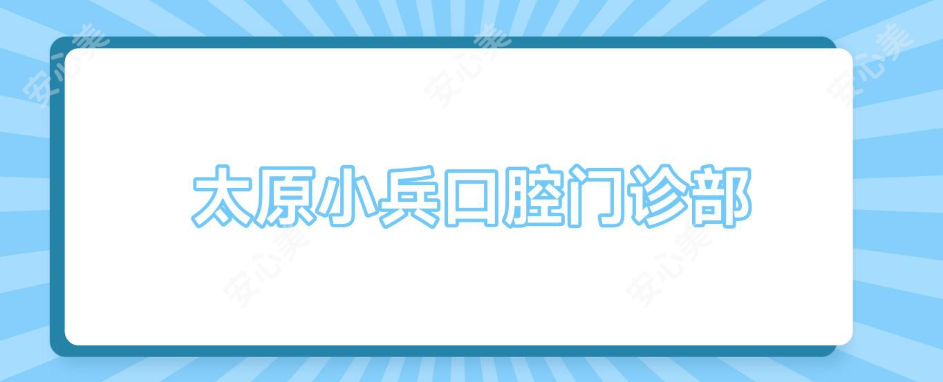 太原小兵口腔门诊部