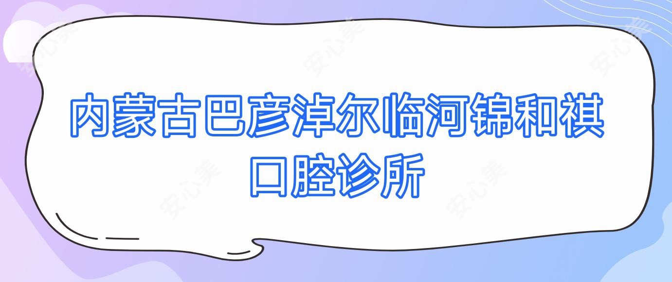 内蒙古巴彦淖尔临河锦和祺口腔诊所