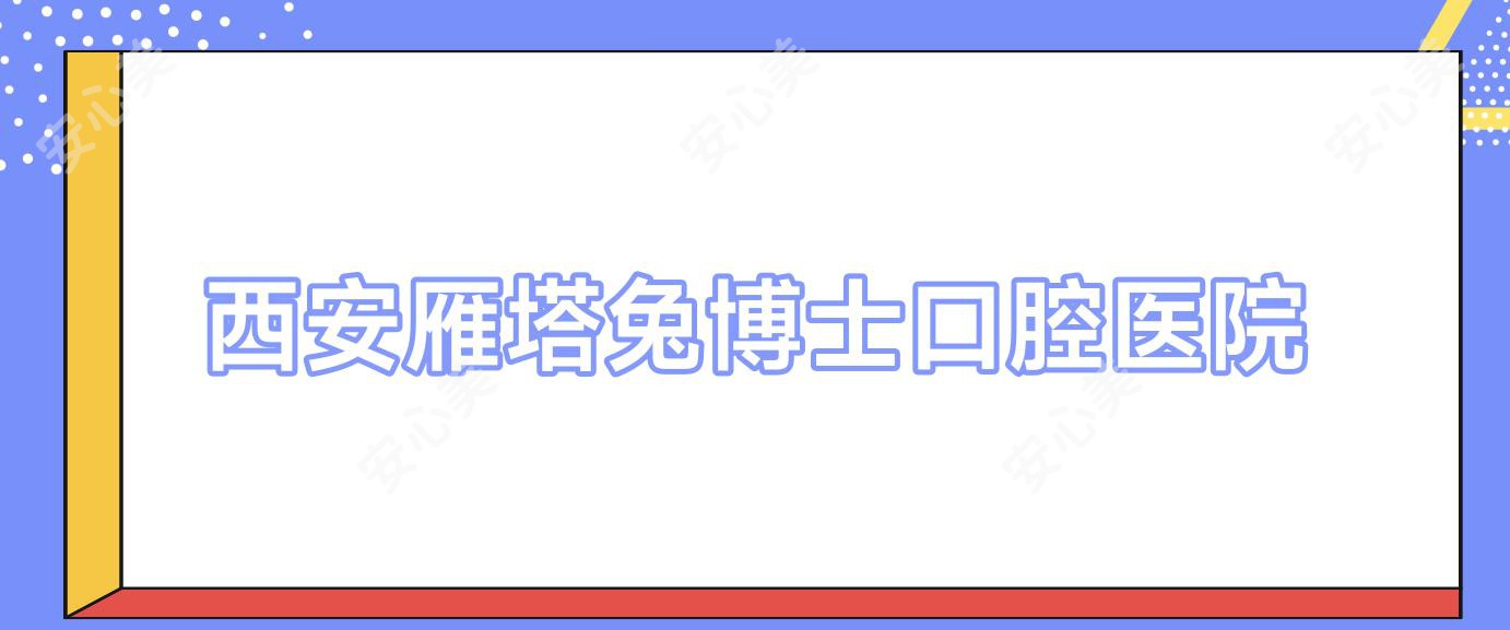 西安雁塔兔博士口腔医院