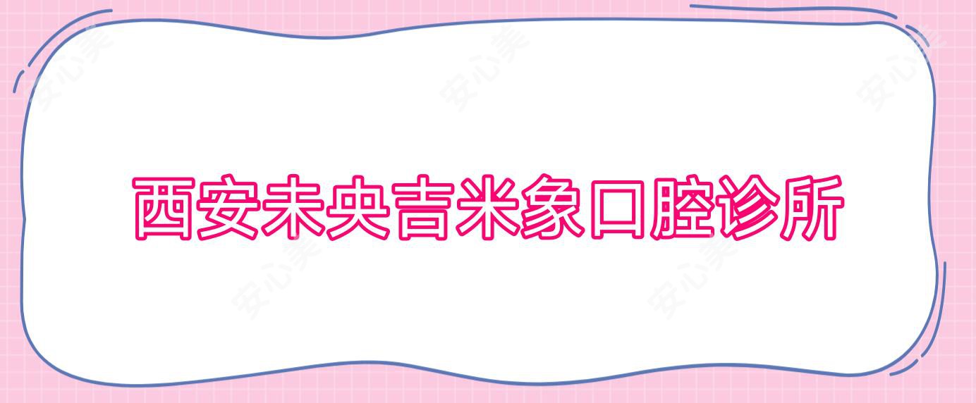 西安未央吉米象口腔诊所
