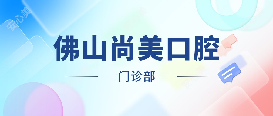 佛山尚美口腔门诊部