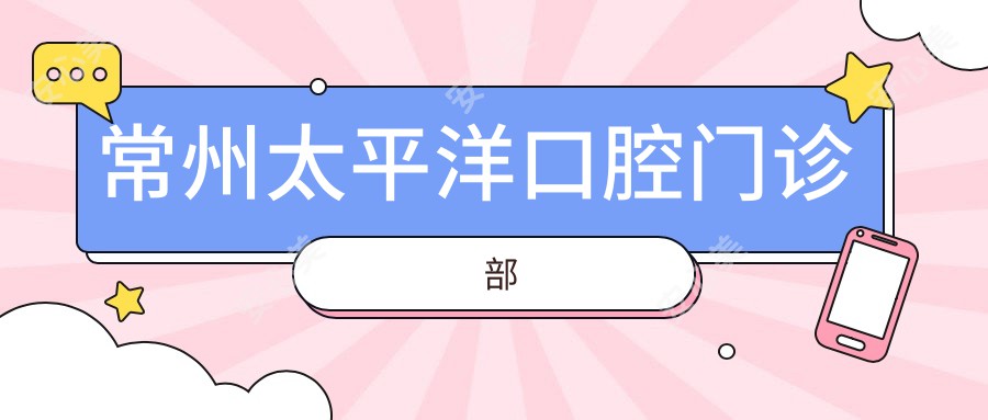 常州太平洋口腔门诊部