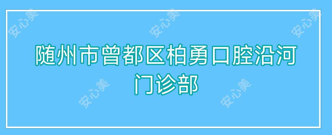 随州市曾都区柏勇口腔沿河门诊部