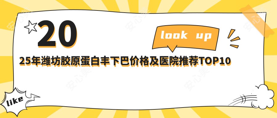 2025年潍坊胶原蛋白丰下巴价格及医院推荐排名10