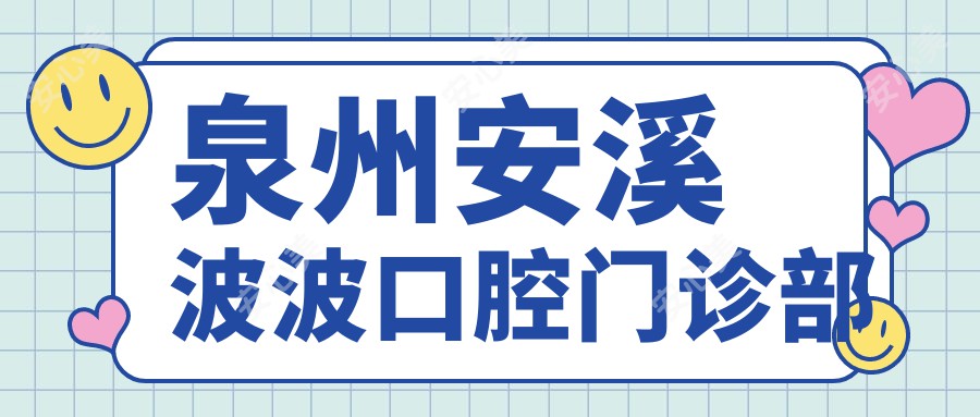 泉州安溪波波口腔门诊部