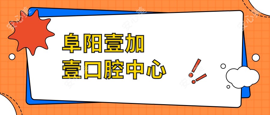 阜阳壹加壹口腔中心