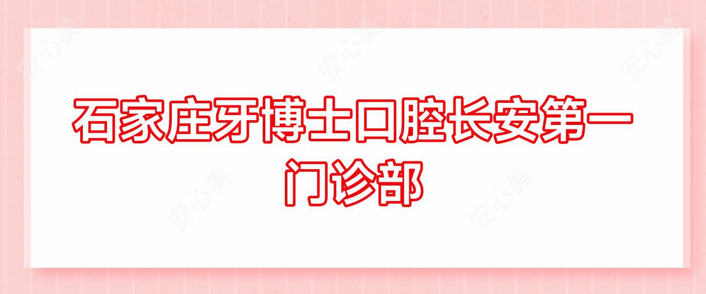 石家庄牙博士口腔长安一门诊部