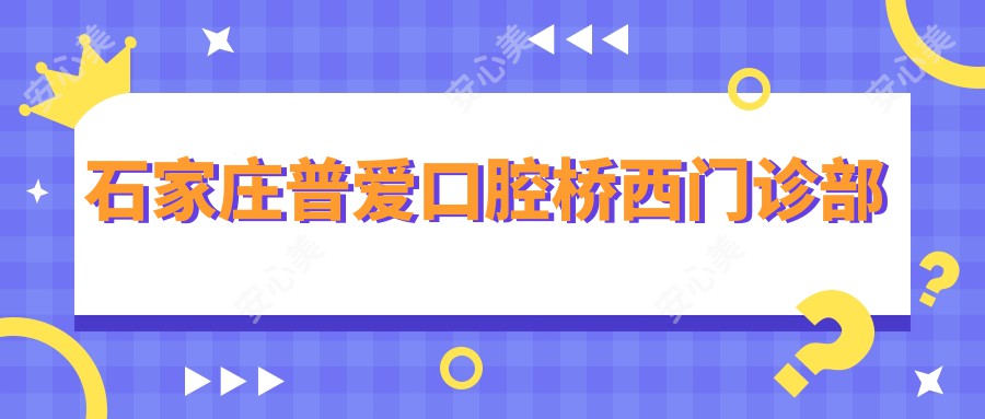 石家庄普爱口腔桥西门诊部