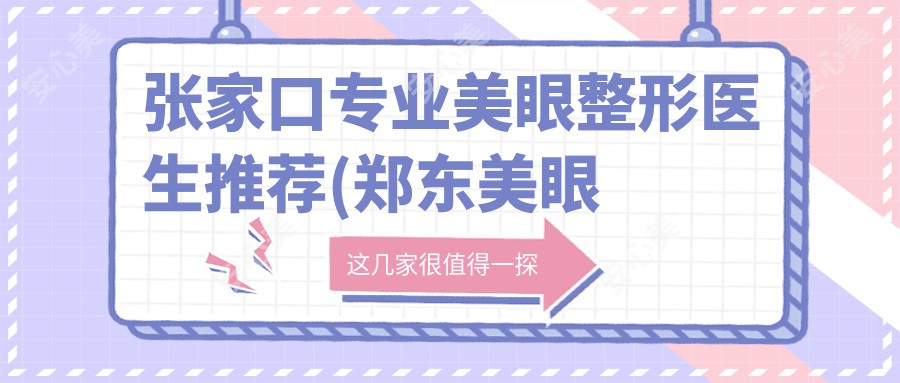 张家口专业美眼整形医生推荐(郑东美眼医疗美容门诊部专业