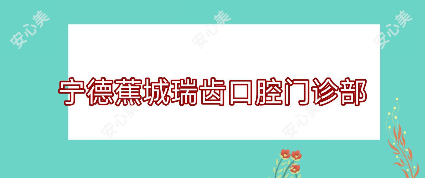宁德蕉城瑞齿口腔门诊部