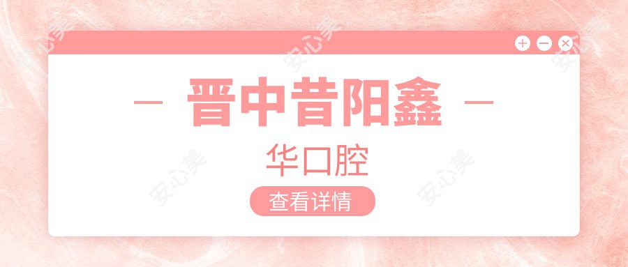 晋中昔阳鑫华口腔