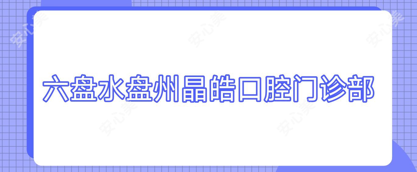 六盘水盘州晶皓口腔门诊部