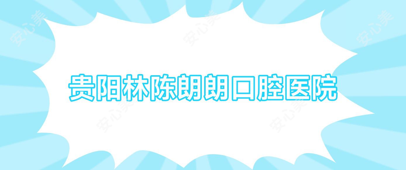 贵阳林陈朗朗口腔医院