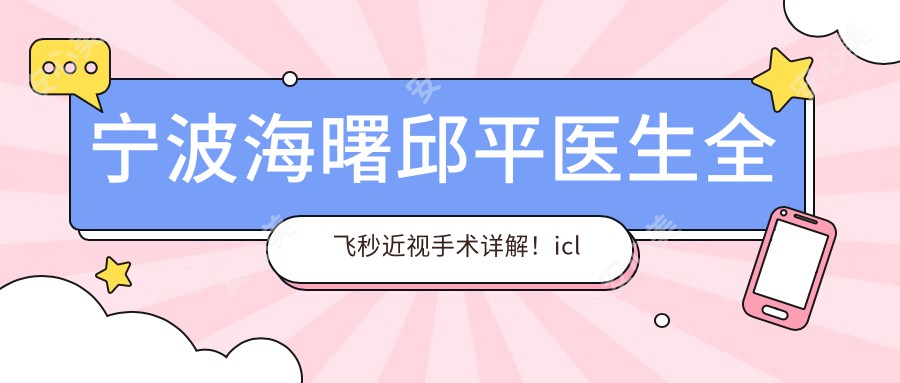 宁波海曙邱平医生全飞秒近视手术详解！icl晶体植入术价格一览！