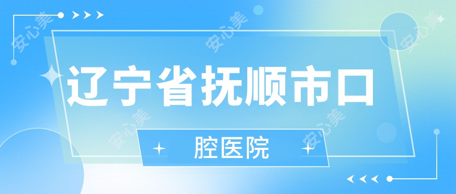 辽宁省抚顺市口腔医院