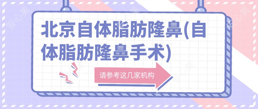 北京自体脂肪隆鼻(自体脂肪隆鼻手术)