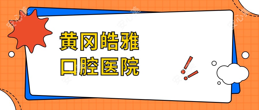 黄冈皓雅口腔医院
