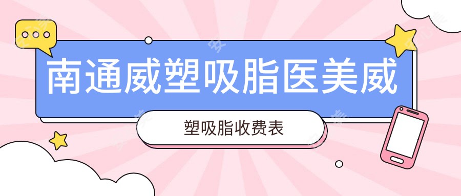 南通威塑吸脂医美威塑吸脂收费表