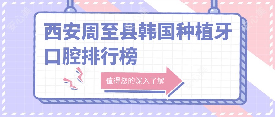西安周至县韩国种植牙口腔排行榜