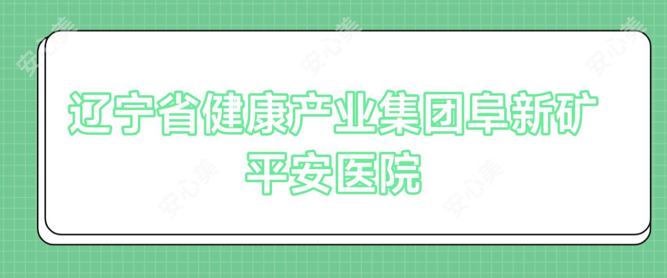 辽宁省健康产业集团阜新矿平安医院