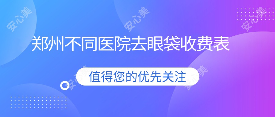 郑州不同医院去眼袋收费表