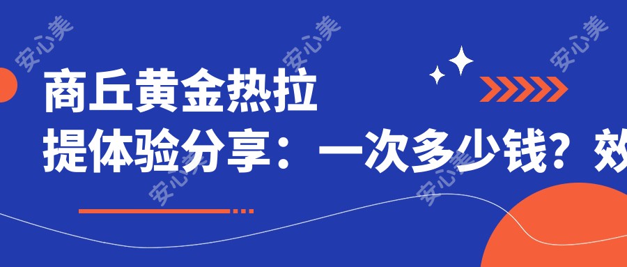 商丘黄金热拉提体验分享:一次多少钱?疗效能维持多久?