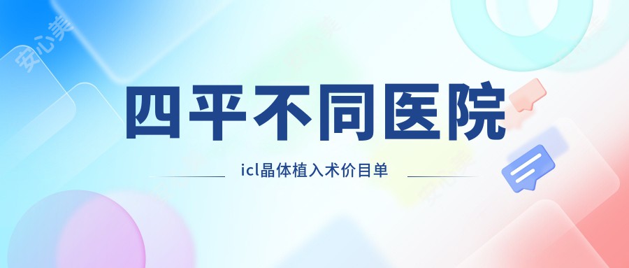 四平不同医院icl晶体植入术价目单