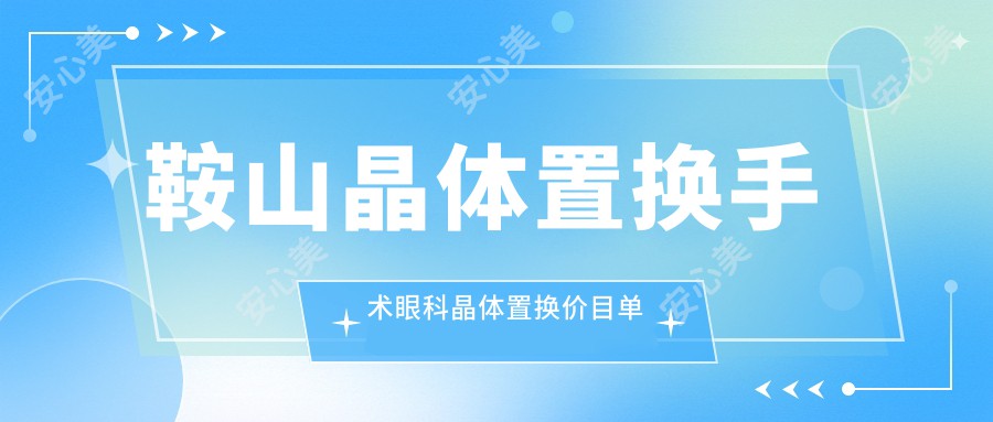 鞍山晶体置换手术眼科晶体置换价目单