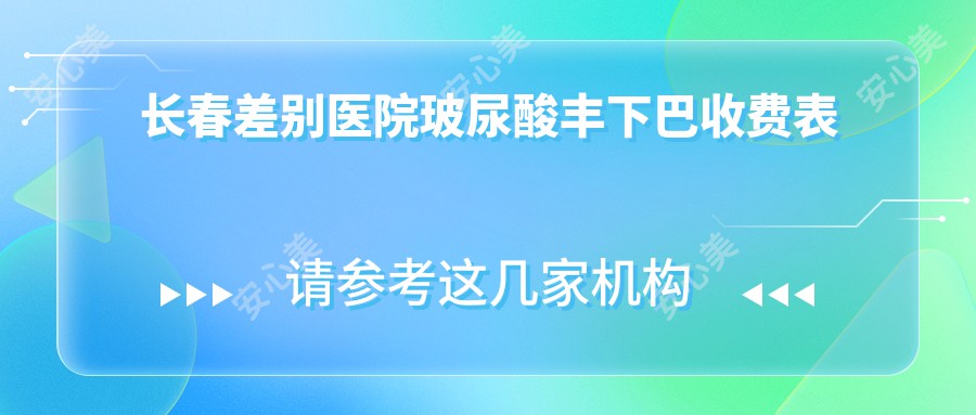 长春差别医院玻尿酸丰下巴收费表