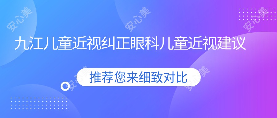 九江儿童近视纠正眼科儿童近视建议