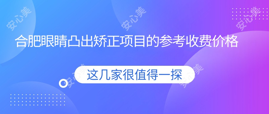 合肥眼睛凸出矫正项目的参考收费价格表