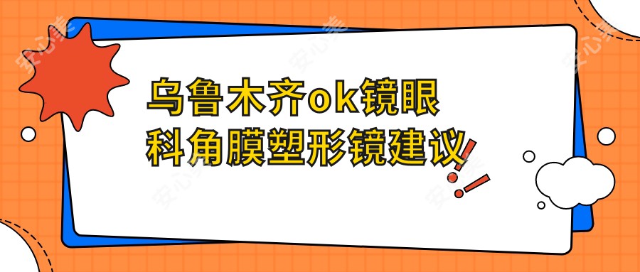 乌鲁木齐ok镜眼科角膜塑形镜建议