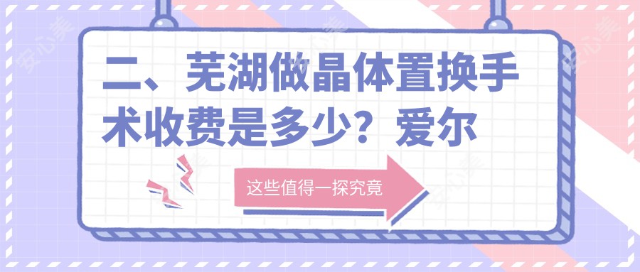 二、芜湖做晶体置换手术收费是多少？爱尔眼科2398|1758|1969