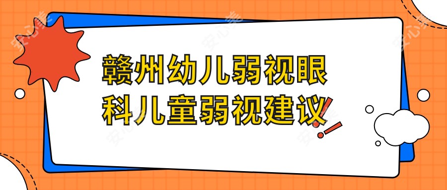 赣州幼儿弱视眼科儿童弱视建议