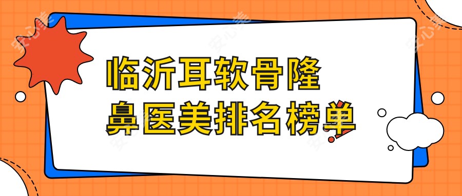 临沂耳软骨隆鼻医美排名榜单