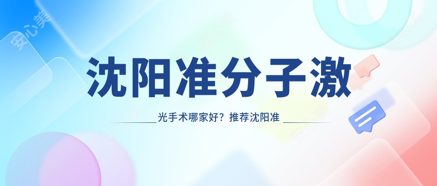 沈阳准分子激光手术哪家好？推荐沈阳准分子激光手术好口碑还正规的医院