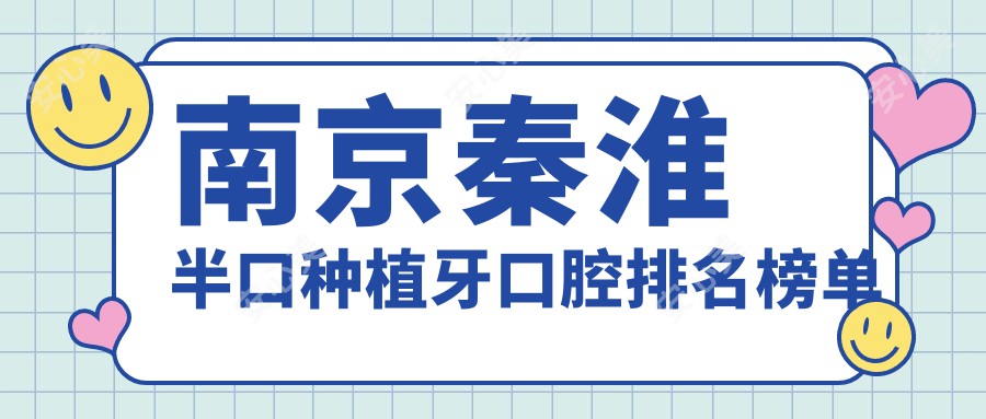 南京秦淮半口种植牙口腔排名榜单