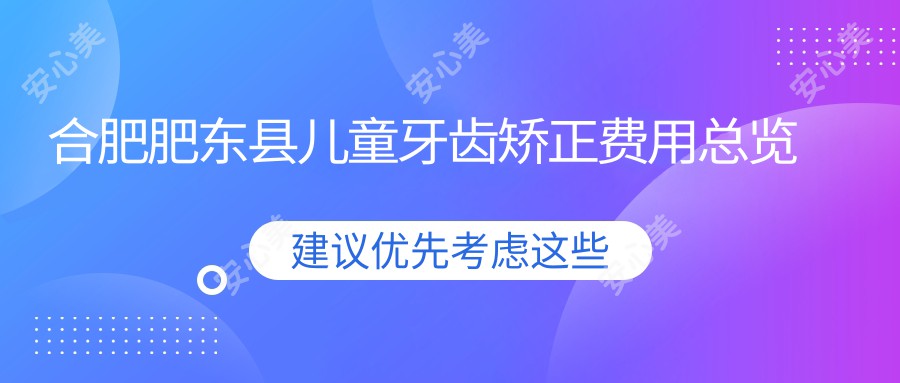 合肥肥东县儿童牙齿矫正费用总览