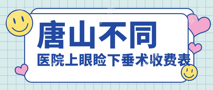 唐山不同医院上眼睑下垂术收费表