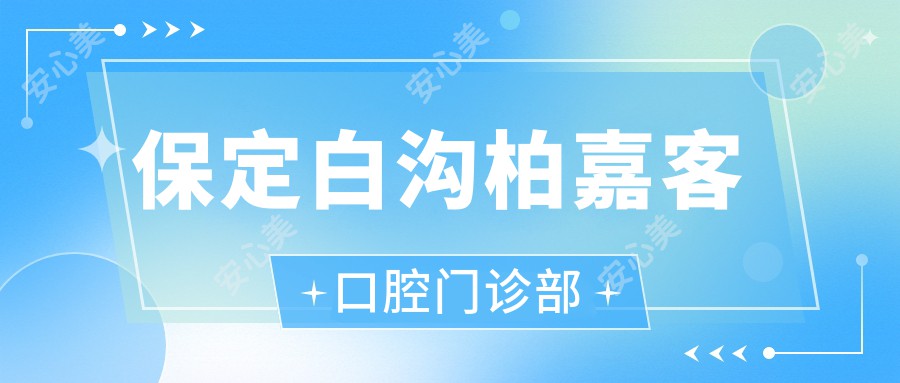 保定白沟柏嘉客口腔门诊部