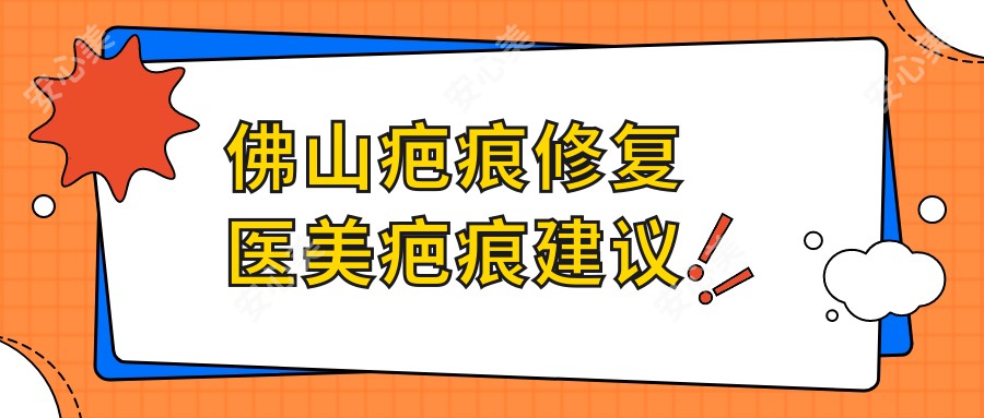 佛山疤痕修复医美疤痕建议