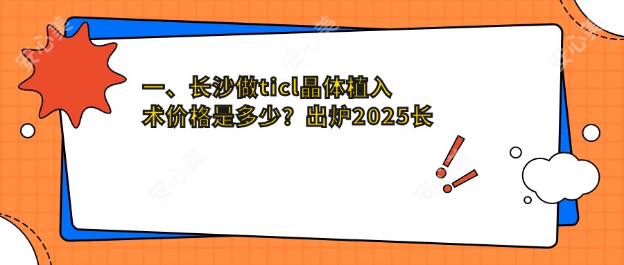 一、长沙做ticl晶体植入术价格是多少？出炉2025长沙ticl晶体植入术价格表