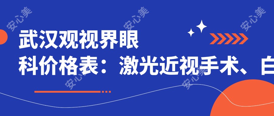 武汉观视界眼科价格表：激光近视手术、白内障治疗费用一览
