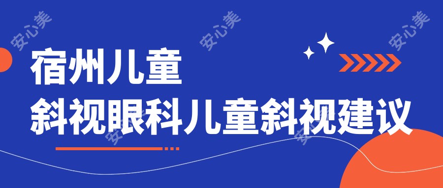 宿州儿童斜视眼科儿童斜视建议