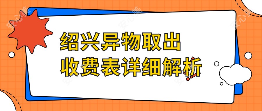 绍兴异物取出收费表详细解析